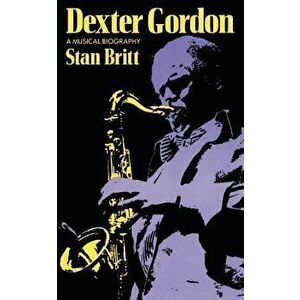 Dexter Gordon: A Musical Biography, Paperback - Stan Britt imagine