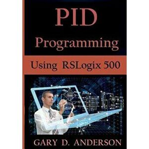 Pid Programming Using Rslogix 500, Paperback - Gary D. Anderson imagine