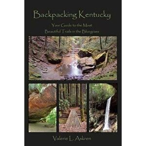 Backpacking Kentucky: Your Guide to the Most Beautiful Trails in the Bluegrass, Paperback - Valerie L. Askren imagine