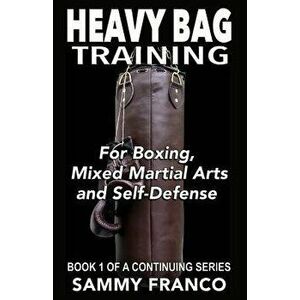 Heavy Bag Training: Boxing - Mixed Martial Arts - Self Defense, Paperback - Sammy Franco imagine