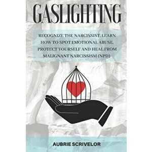 Gaslighting: Recognize the Narcissist, Learn How to Spot Emotional Abuse, Protect Yourself and Heal From Malignant Narcissism (NPD), Paperback - Aubri imagine