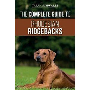 The Complete Guide to Rhodesian Ridgebacks: Breed Behavioral Characteristics, History, Training, Nutrition, and Health Care for Your new Ridgeback Dog imagine
