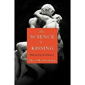 The Science of Kissing: What Our Lips Are Telling Us, Hardcover - Sheril Kirshenbaum imagine