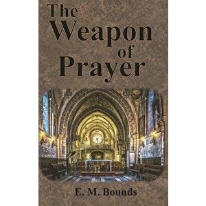 The Weapon of Prayer, Hardcover - Edward M. Bounds imagine