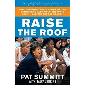 Raise the Roof: The Inspiring Inside Story of the Tennessee Lady Vols' Historic 1997-1998 Threepeat Season, Paperback - Pat Summitt imagine