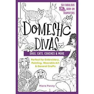 Domestic Divas - Dogs, Cats, Couches & More: Perfect for Embroidery, Painting, Wearable Art & General Crafts, Paperback - Mara Penny imagine