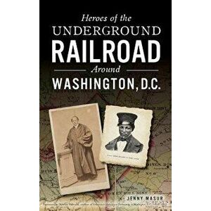 Heroes of the Underground Railroad Around Washington, D.C., Hardcover - Jenny Masur imagine