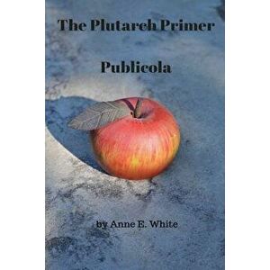 The Plutarch Primer: Publicola, Paperback - Anne E. White imagine