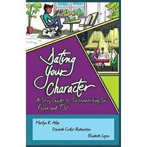 Dating Your Character: A Sexy Guide to Screenwriting for Film and TV, Paperback - Marilyn R. Atlas imagine