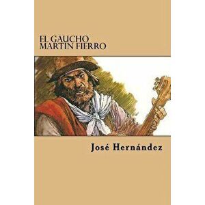 El Gaucho Martin Fierro, Paperback - Jose Hernandez imagine