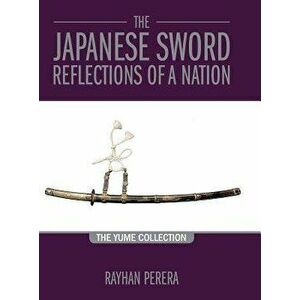 The Japanese Sword - Reflections of a Nation: The Yume Collection, Hardcover - Rayhan Perera imagine