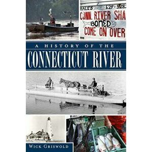 A History of the Connecticut River, Paperback - Wick Griswold imagine