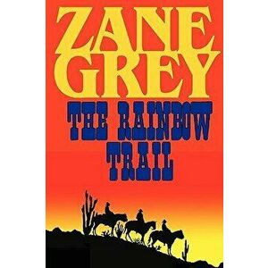 The Rainbow Trail (a Romantic Sequel to Riders of the Purple Sage), Paperback - Zane Grey imagine