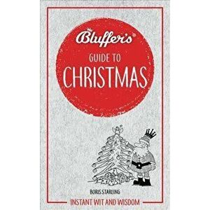 Bluffer's Guide to Christmas: Instant Wit and Wisdom, Paperback - Boris Starling imagine