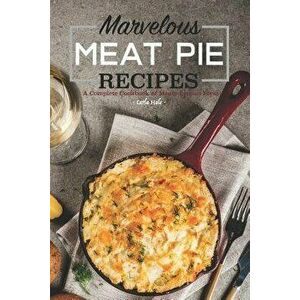 Marvelous Meat Pie Recipes: A Complete Cookbook of Meaty-Licious Ideas!, Paperback - Carla Hale imagine