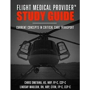 Flight Medical Provider Study Guide: Current Concepts in Critical Care Transport, Paperback - Lindsay Mauldin Rn Nrp Cfrn Fp-C Ccp-C imagine