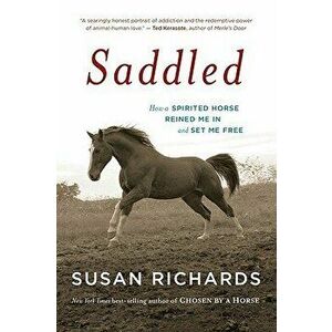 Saddled: How a Spirited Horse Reined Me in and Set Me Free, Paperback - Susan Richards imagine