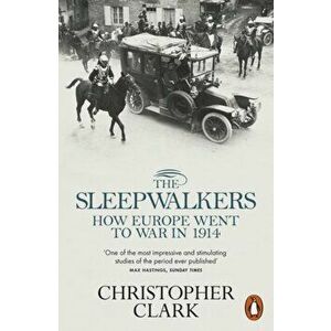 Sleepwalkers. How Europe Went to War in 1914, Paperback - Christopher Clark imagine