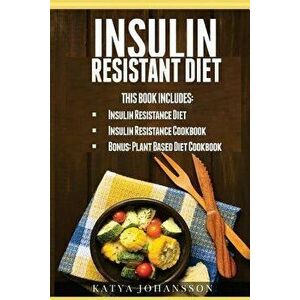 Insulin Resistant Diet: 2 Manuscripts: Insulin Resistance Diet, Insulin Resistance Cookbook, Bonus - Plant Based Diet Cookbook, Paperback - Katya Joha imagine