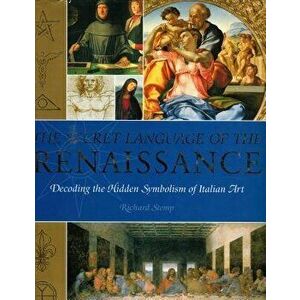 The Secret Language of the Renaissance: Decoding the Hidden Symbolism of Italian Art, Paperback - Richard Stemp imagine
