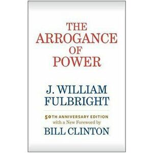 The Arrogance of Power, Paperback - J. William Fulbright imagine