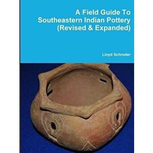 A Field Guide to Southeastern Indian Pottery (Revised & Expanded), Paperback - Lloyd Schroder imagine