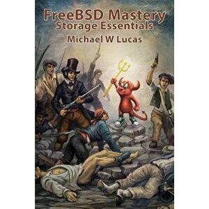Freebsd Mastery: Storage Essentials, Paperback - Michael W. Lucas imagine