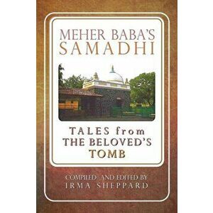 Meher Baba's Samadhi - Tales from the Beloved's Tomb, Paperback - Irma Sheppard imagine
