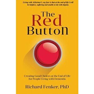 The Red Button: Creating Good Choices at the End of Life for People Living with Dementia, Paperback - Richard M. Fenker imagine