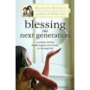 Blessing the Next Generation: Creating a Lasting Family Legacy with the Help of a Loving God, Paperback - Marilyn Hickey imagine