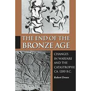 The End of the Bronze Age: Changes in Warfare and the Catastrophe Ca. 1200 B.C. - Third Edition, Paperback - Robert Drews imagine