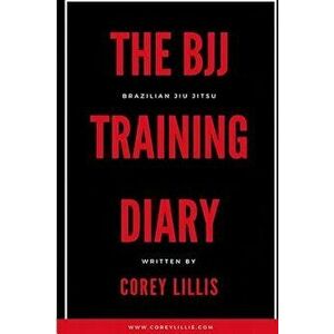 The BJJ Training Diary, Paperback - Corey B. Lillis imagine