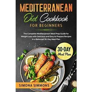 Mediterranean Diet Cookbook for Beginners: The Complete Mediterranean Meal Prep Guide for Weight Loss with Delicious and Easy to Prepare Recipes in a, imagine