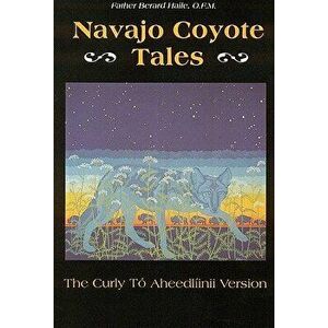 Navajo Coyote Tales: The Curly T Aheedl inii Version, Paperback - Father Berard Haile O. F. M. imagine