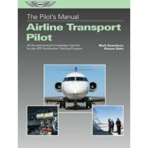 The Pilot's Manual: Airline Transport Pilot: All the Aeronautical Knowledge Required for the Atp Certification Training Program, Hardcover - Mark Duse imagine