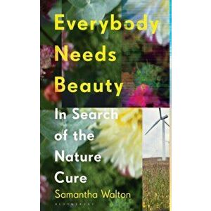 Everybody Needs Beauty. In Search of the Nature Cure, Hardback - Samantha Walton imagine