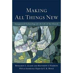 Making All Things New, Paperback - Benjamin L. Gladd imagine