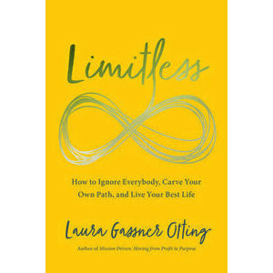 Limitless: How to Ignore Everybody, Carve Your Own Path, and Live Your Best Life, Paperback - Laura Gassner Otting imagine