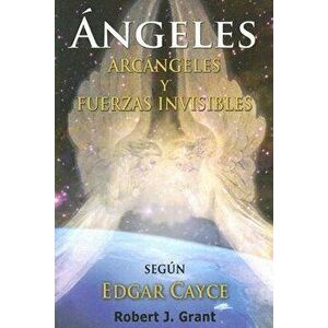 Angeles, Arcangeles y Fuerzas Invisibles, Paperback - Robert J. Grant imagine