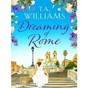 Dreaming of Rome. An unputdownable feel-good holiday romance, Paperback - T.A. Williams imagine