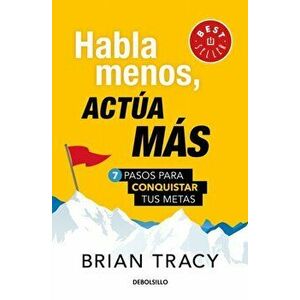 Habla Menos, Acta Ms: 7 Pasos Para Conquistar Tus Metas = Just Shut Up and Do It, Paperback - Brian Tracy imagine