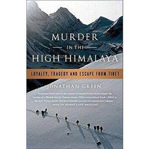 Murder in the High Himalaya: Loyalty, Tragedy, and Escape from Tibet, Paperback - Jonathan Green imagine