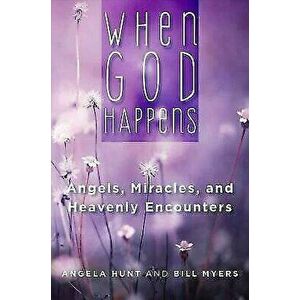 When God Happens: Angels, Miracles, and Heavenly Encounters, Paperback - Angela Hunt imagine