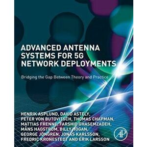 Advanced Antenna Systems for 5G Network Deployments. Bridging the Gap Between Theory and Practice, Paperback - Jonas Karlsson imagine