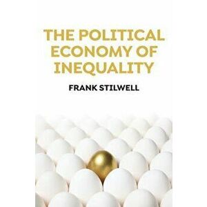The Political Economy of Inequality, Paperback - Frank Stilwell imagine