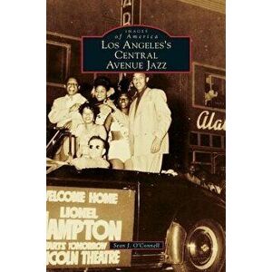 Los Angeles's Central Avenue Jazz, Hardcover - Sean J. O'Connell imagine