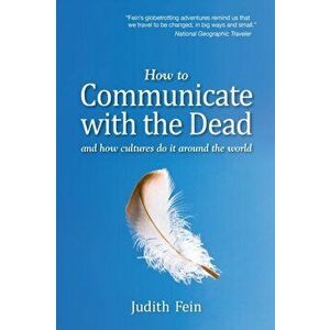 How to Communicate with the Dead: and how cultures do it around the world, Paperback - Judith Fein imagine