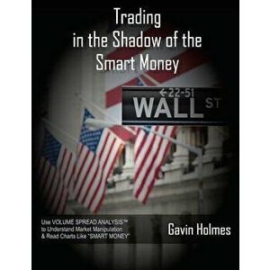 Trading in the Shadow of the Smart Money, Paperback - MR Gavin Holmes imagine