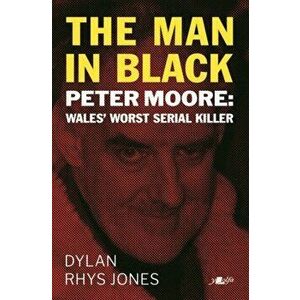 Man in Black, The - Peter Moore - Wales' Worst Serial Killer, Paperback - Dylan Rhys Jones imagine