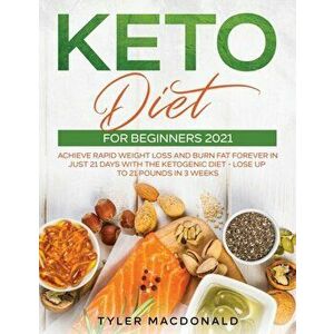 Keto Diet For Beginners 2021: Achieve Rapid Weight Loss and Burn Fat Forever in Just 21 Days with the Ketogenic Diet - Lose Up to 21 Pounds in 3 Wee - imagine